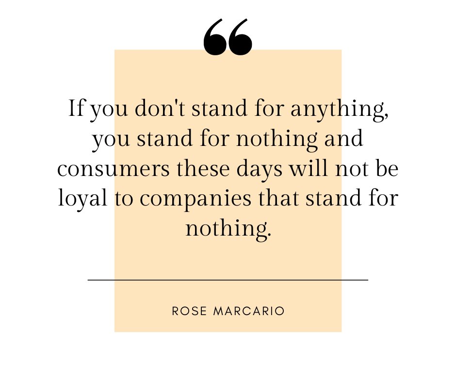 If you don't stand for anything, you stand for nothing and consumers these days will not be loyal to companies that stand for nothing. - Rose Marcario
