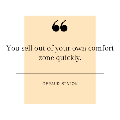 You sell out of your own comfort zone quickly. - Geraud Staton
